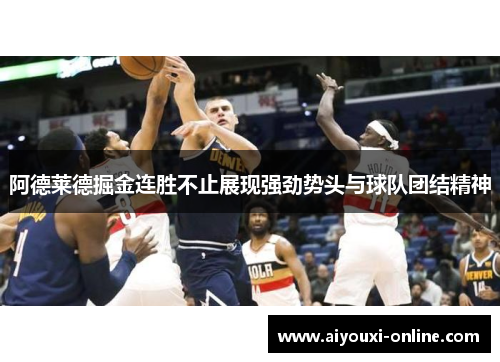 阿德莱德掘金连胜不止展现强劲势头与球队团结精神