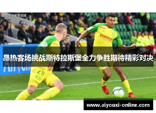 昂热客场挑战斯特拉斯堡全力争胜期待精彩对决