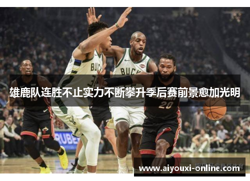 雄鹿队连胜不止实力不断攀升季后赛前景愈加光明